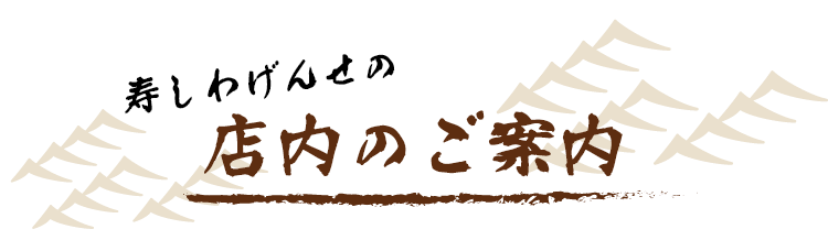 寿しわげんせの 店内のご案内